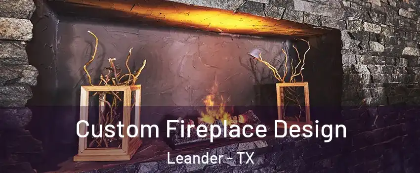  Custom Fireplace Design Leander - TX