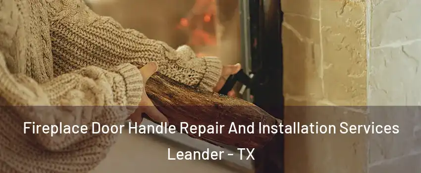  Fireplace Door Handle Repair And Installation Services Leander - TX