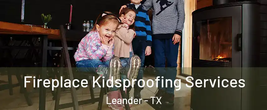  Fireplace Kidsproofing Services Leander - TX