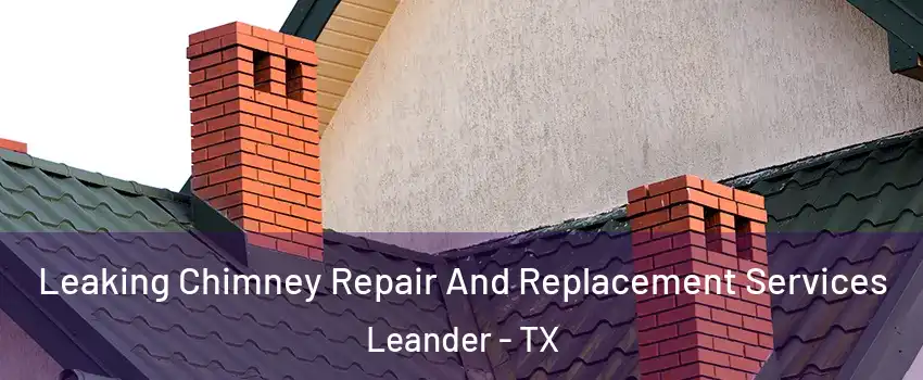  Leaking Chimney Repair And Replacement Services Leander - TX