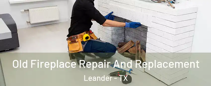  Old Fireplace Repair And Replacement Leander - TX