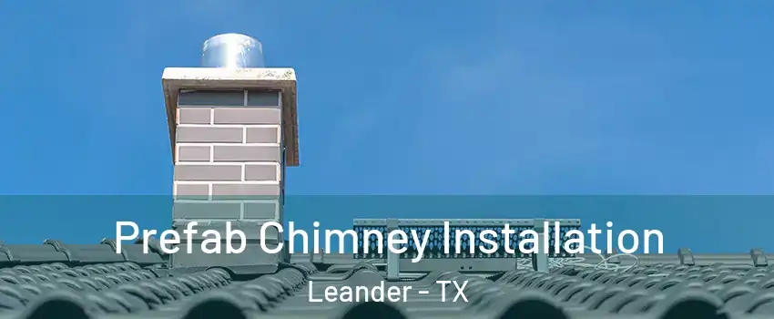 Prefab Chimney Installation Leander - TX