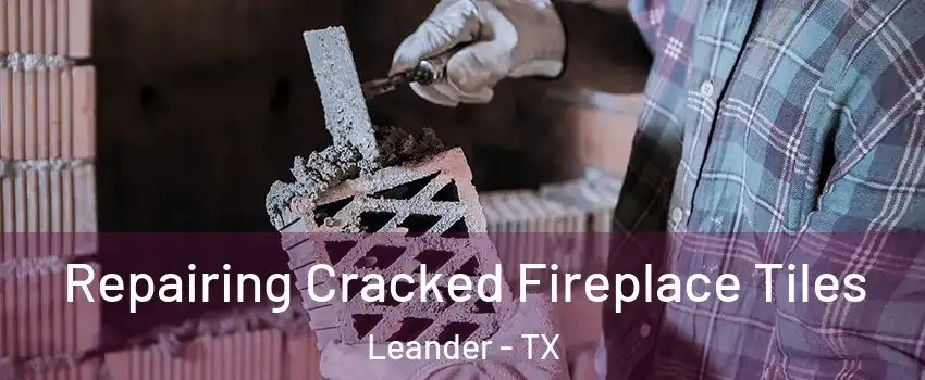  Repairing Cracked Fireplace Tiles Leander - TX