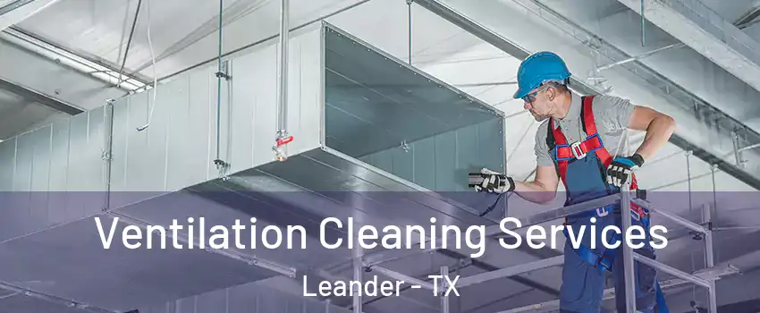  Ventilation Cleaning Services Leander - TX