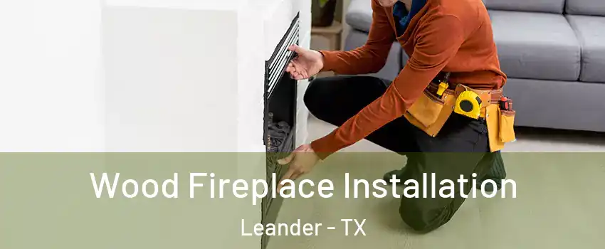  Wood Fireplace Installation Leander - TX