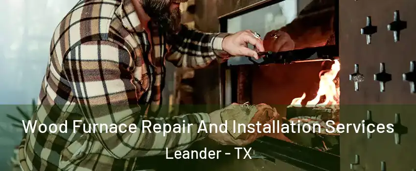  Wood Furnace Repair And Installation Services Leander - TX